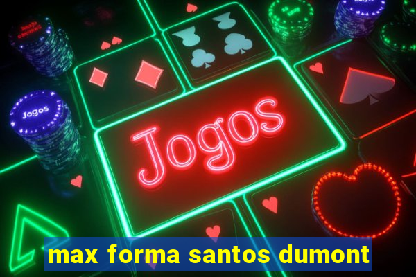 max forma santos dumont